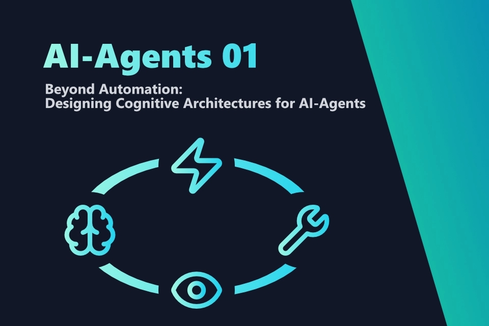 AI-Agents - Beyond Automation: Designing Cognitive Architectures for AI-Agents